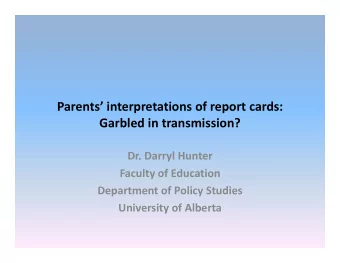 Parents interpretations of report cards: Garbled in transmission? Dr. Darryl Hunter Faculty of