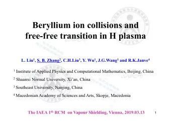 Beryllium ion collisions and  free-free transition in H plasma L. Liu 1 , S. B. Zhang 2 , C.H.Liu 3