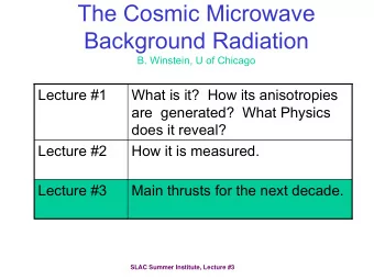 The Cosmic Microwave  Background Radiation  B. Winstein, U of Chicago  Lecture #1  What is it?  How