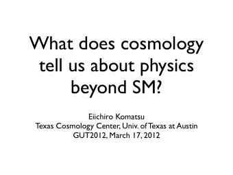 What does cosmology  tell us about physics  beyond SM?  Eiichiro Komatsu  Texas Cosmology Center,