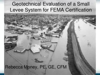 Geotechnical Evaluation of a Small  Levee System for FEMA Certification  Rebecca Money, PE, GE, CFM