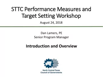 STTC Performance Measures and  Target Setting Workshop  August 24, 2018  Dan Lamers, PE  Senior