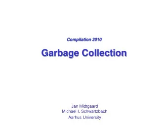 Garbage Collection  Jan Midtgaard  Michael I. Schwartzbach  Aarhus University  The Garbage
