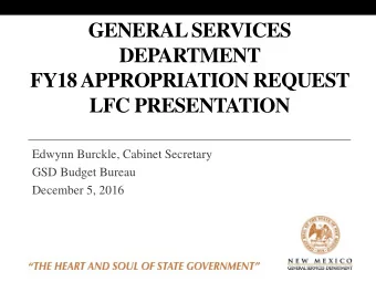 GENERAL SERVICES  DEPARTMENT  FY18 APPROPRIATION REQUEST  LFC PRESENTATION  Edwynn Burckle, Cabinet