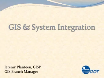 Jeremy Planteen, GISP  GIS Branch Manager  Overview  ODOT maintains data on a  wide variety of