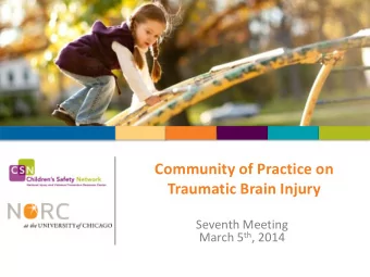 Community of Practice on  Traumatic Brain Injury  Seventh Meeting March 5 th , 2014  Todays