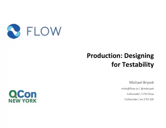 Production: Designing  for Testability  Michael Bryzek  mike@flow.io / @mbryzek  Cofounder / CTO