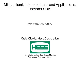 Microseismic Interpretations and Applications:  Beyond SRV  Reference: SPE 168596  Craig Cipolla,