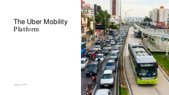 The Uber Mobility  Platform  August 2018 Reliable Transportation -  Everywhere for Everyone  Today,
