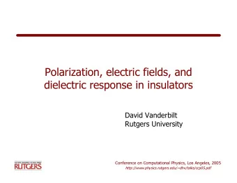 Polarization, electric fields, and  dielectric response in insulators  David Vanderbilt  Rutgers