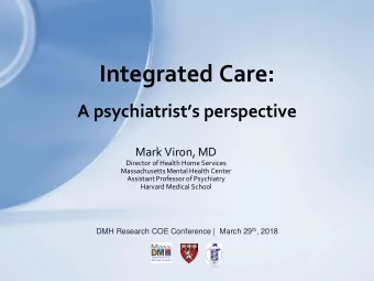 Integrated Care: A psychiatrists perspective  Mark Viron, MD  Director of Health Home Services