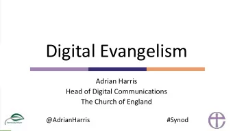 Digital Evangelism  Adrian Harris  Head of Digital Communications  The Church of England