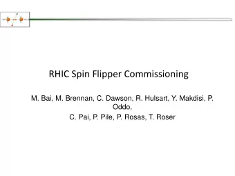 RHIC Spin Flipper Commissioning  M. Bai, M. Brennan, C. Dawson, R. Hulsart, Y. Makdisi, P.  Oddo,
