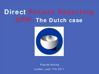 Direct Patient Reporting DPR: The Dutch case  Fred de Koning  London, june 17th 2011  I NTRODUCTI