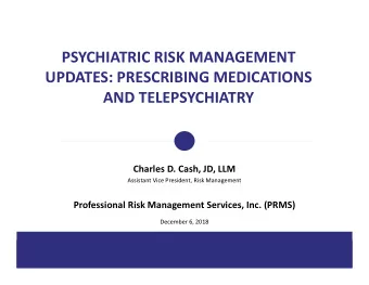 PSYCHIATRIC RISK MANAGEMENT  UPDATES: PRESCRIBING MEDICATIONS  AND TELEPSYCHIATRY  Charles D. Cash,