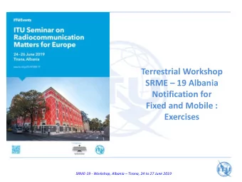 Terrestrial Workshop SRME  19 Albania  Notification for  Fixed and Mobile :  Exercises SRME-19 -