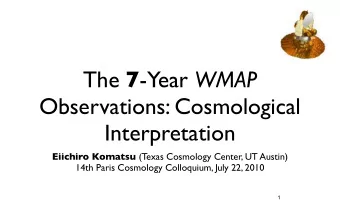 The 7 -Year WMAP  Observations: Cosmological  Interpretation Eiichiro Komatsu (Texas Cosmology