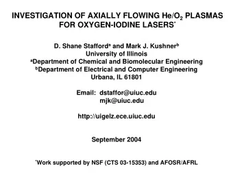 INVESTIGATION OF AXIALLY FLOWING He/O 2 PLASMAS FOR OXYGEN-IODINE LASERS * D. Shane Stafford a and
