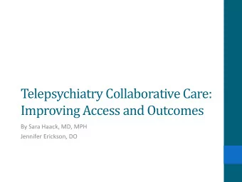 Telepsychiatry Collaborative Care:  Improving Access and Outcomes  By Sara Haack, MD, MPH  Jennifer
