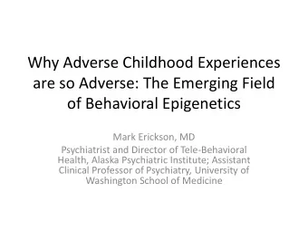 Why Adverse Childhood Experiences  are so Adverse: The Emerging Field  of Behavioral Epigenetics
