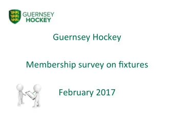Guernsey Hockey  Membership survey on fixtures  February 2017  Summary and key messages  Most