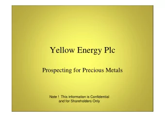 Yellow Energy Plc  Prospecting for Precious Metals  Note !  This information is Confidential  and