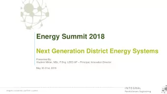 Energy Summit 2018  Next Generation District Energy Systems  Presented By:  Vladimir Mikler, MSc,