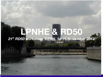 LPNHE &amp; RD50 21 st RD50 workshop, CERN, 14-16 November 2012  Where we are  Notre dame  We are