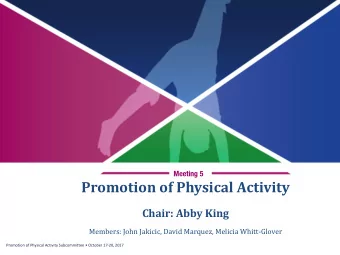 Promotion of Physical Activity Chair: Abby King Members: John Jakicic, David Marquez, Melicia