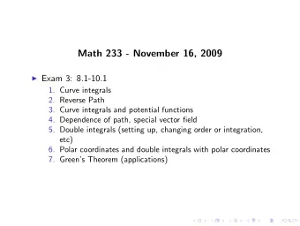 Math 233 - November 16, 2009  Exam 3: 8.1-10.1  1. Curve integrals  2. Reverse Path  3. Curve