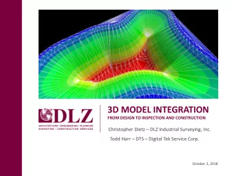 3D MODEL INTEGRATION  FROM DESIGN TO INSPECTION AND CONSTRUCTION  Christopher Dietz  DLZ