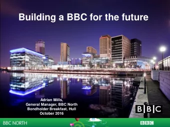 the North  Adrian Mills,  Adrian Mills, BBC North  General Manager, BBC North  Bondholder