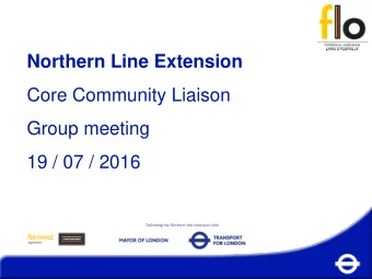 Northern Line Extension  Core Community Liaison  Group meeting  19 / 07 / 2016  Kennington sites