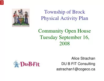 Township of Brock  Physical Activity Plan  Community Open House  Tuesday September 16,  2008  Alice