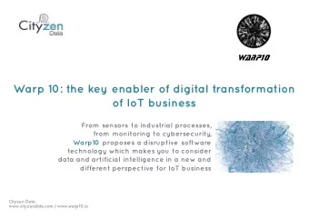Warp 10: the key enabler of digital transformation  of IoT business  From sensors to industrial