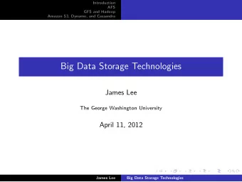 Big Data Storage Technologies  James Lee  The George Washington University  April 11, 2012  James