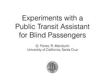 Experiments with a  Public Transit Assistant   for Blind Passengers  G. Flores, R. Manduchi
