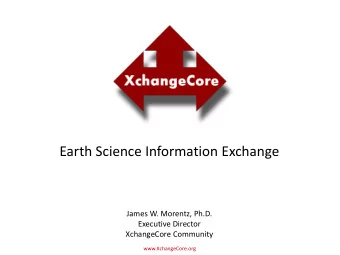 Earth Science Information Exchange  James W. Morentz, Ph.D.  Executive Director  XchangeCore