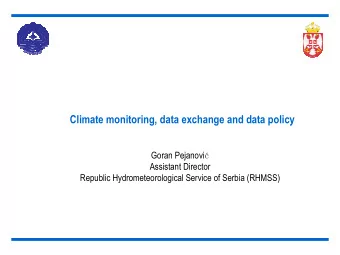 Climate monitoring, data exchange and data policy Goran Pejanovi   Assistant Director  Republic