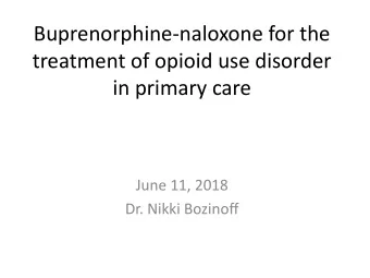 treatment of opioid use disorder  in primary care  June 11, 2018  Dr. Nikki Bozinoff  Disclosures