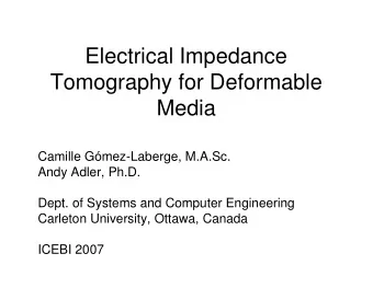 Electrical Impedance  Tomography for Deformable  Media  Camille Gmez-Laberge, M.A.Sc.  Andy