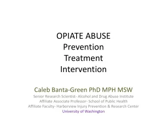 OPIATE ABUSE  Prevention  Treatment  Intervention  Caleb Banta-Green PhD MPH MSW  Senior Research