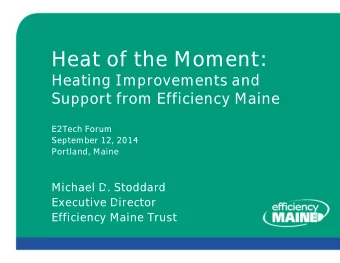 Heat of the Moment:  Heating Improvements and  Support from Efficiency Maine  E2Tech Forum