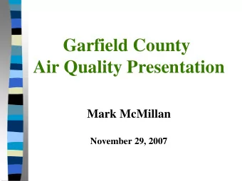Garfield County  Air Quality Presentation  Mark McMillan  November 29, 2007  What Is To Be Covered