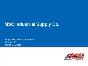 MSC Industrial Supply Co.  Raymond James Conference  Orlando, FL  March 8-9, 2016  Safe Harbor