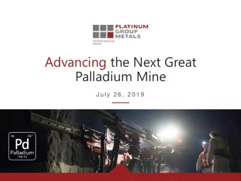 Advancing the Next Great  Palladium Mine  J u l y  2 6 ,  2 0 1 9  PLG: NYSE AMERICAN  |  PTM: TSX