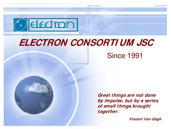 ELECTRON CONSORTI UM JSC  Since 1991  Great things are not done  by impulse, but by a series  of