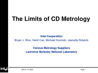 The Limits of CD Metrology  Intel Corporation  Bryan J. Rice, Heidi Cao, Michael Grumski, Jeanette