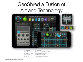 GeoShred a Fusion of  Art and Technology  Pat Scandalis                  CTO, moForte  Jordan