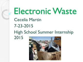 Electronic Waste  Cecelia Martin  7-23-2015  High School Summer Internship  2015  Why I chose the